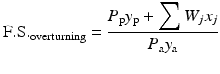 
$$ \mathrm{F}.\mathrm{S}{.}_{\mathrm{overturning}}=\frac{P_{\mathrm{p}}{y}_{\mathrm{p}}+{\displaystyle \sum {W}_j{x}_j}}{P_{\mathrm{a}}{y}_{\mathrm{a}}} $$
