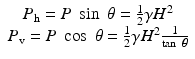 
$$ \begin{array}{c}{P}_{\mathrm{h}}=P\; \sin\;\theta =\frac{1}{2}\gamma {H}^2\\ {}{P}_{\mathrm{v}}=P\; \cos\;\theta =\frac{1}{2}\gamma {H}^2\frac{1}{ \tan\;\theta}\end{array} $$
