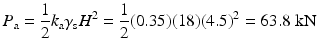 
$$ {P}_{\mathrm{a}}=\frac{1}{2}{k}_{\mathrm{a}}{\gamma}_{\mathrm{s}}{H}^2=\frac{1}{2}(0.35)(18){(4.5)}^2=63.8\;\mathrm{k}\mathrm{N} $$
