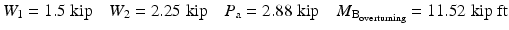 
$$ {W}_1=1.5\;\mathrm{kip}\kern1em {W}_2=2.25\;\mathrm{kip}\kern1em {P}_{\mathrm{a}}=2.88\;\mathrm{kip}\kern1em {M}_{{\mathrm{B}}_{\mathrm{overturning}}}=11.52\;\mathrm{kip}\;\mathrm{ft} $$
