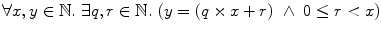 $$\forall x,y\in\mathbb{N}.\ \exists q,r\in\mathbb{N} .\ (y=(q\times x+r)\ \wedge\ 0\leq r<x)$$