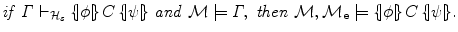 $$\mathit{if}\ \varGamma \vdash_{\mathcal{H}_s} \{\!\;\!\!|\phi|\!\;\!\!\}\,C\,\{\!\;\!\!|\psi|\!\;\!\!\}\ \mathit{and}\ \mathcal{M}\models \varGamma ,\ \mathit{then}\ \mathcal{M},\mathcal {M}_{\textbf{e}}\models \{\!\;\!\!|\phi |\!\;\!\!\}\,C\,\{\!\;\!\!|\psi|\!\;\!\!\}.$$