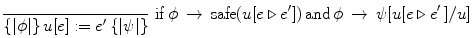 $$
\frac{{}}{{\left\{ {\left| \phi  \right|} \right\}u[e]: = e'\left\{ {\left| \psi  \right|} \right\}}}\,\,{\rm if}\,\phi \, \to \,{\rm safe}(u[e \triangleright e'])\,{\rm and}\,\phi \, \to \,\psi [u[e \triangleright e'\,]/u]
$$