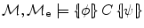 $\mathcal{M},\mathcal{M}_{\textbf{e}} \models \{\!\;\!\!|\phi |\!\;\!\!\}\,C\,\{\!\;\!\!|\psi|\!\;\!\!\}$