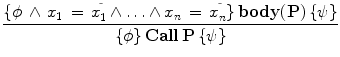 $$\frac{{\{ \phi \, \wedge \,x_1 \, = \,x_1 ^{\tilde\,}  \wedge  \ldots  \wedge x_n \, = \,x_n ^{\tilde\,} \} \,{\rm \mathbf{body}}({\rm \mathbf{P}})\,\{ \psi \} }}{{\{ \phi \} \,{\rm \mathbf{Call}}\,{\rm \mathbf{P}}\,{\rm \{ }\psi {\rm \} }}}
$$