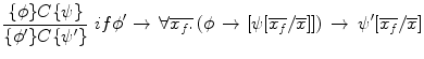 $$\frac{{{\rm \{ }\phi {\rm \} }C\{ \psi \} }}{{{\rm \{ }\phi '{\rm \} }C\{ \psi '\} }}\,\,if\phi ' \to \,\forall \overline {x_f .} \,(\phi \, \to [\psi [\overline {x_f } /\overline x ]])\, \to \,\psi '[\overline {x_f } /\overline x ]
$$