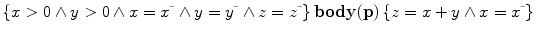 $$\{x > 0 \wedge y > 0 \wedge x =x\tilde{\ }\wedge y =y\tilde{\ }\wedge z =z\tilde{\ }\}\,\mathbf{body}(\mathbf{p})\,\{z =x+y \wedge x=x\tilde{\ }\}$$