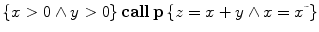 $$\{x > 0 \wedge y > 0\}\,\mathbf{call}\, \mathbf{p}\,\{z =x+y \wedge x=x\tilde{\ }\}$$