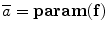 $\overline{a} = \mathbf {param}(\mathbf{f})$