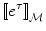 
$$
\left[\kern-0.15em\left[ {e^\tau  } 
 \right]\kern-0.15em\right]_\mathcal M 
$$
