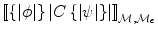 
$$
\left[\kern-0.15em\left[ {\left\{ {\left| \phi  \right|} \right\}\left| {C\left\{ {\left| \psi  \right|} \right\}} \right|} 
 \right]\kern-0.15em\right]_{\mathcal M,\mathcal {M}_e } 
$$
