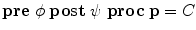 $\mathbf{pre}\; \phi\;\mathbf{post}\;\psi\; \mathbf{proc}\; \mathbf{p} = C$