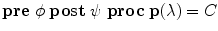 $\mathbf{pre}\;\phi\;\mathbf{post}\;\psi\; \mathbf{proc}\; \mathbf{p}(\lambda ) =C$