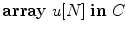 $\mathbf{array}\;u[N]\ \mathbf{in}\ C$