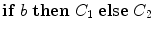 $\mathbf {if}\; b\; \mathbf {then}\; C_{1}\;\mathbf {else}\; C_{2}$