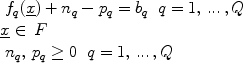 $$\begin{array}{l} \begin{array}{*{20}c}   {f_q (\underline x ) + n_q  - p_q  = b_q } & {q = 1,\,...\,,Q}  \\\end{array} \\  \underline x  \in \,F \\  \begin{array}{*{20}c}   {n_q,\,p_q  \ge 0} & {q = 1,\,...\,,Q}  \\\end{array} \\  \end{array}$$