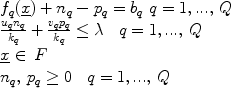 $$\begin{array}{l} \displaystyle {f_q (\underline x ) + n_q  - p_q  = b_q } \,\, {q = 1,...,\,Q}   \\  \frac{{u_q n_q }}{{k_q }} + \frac{{v_q p_q }}{{k_q }} \le \lambda \,\,\,\,\,q = 1,...,\,Q \\  \underline x  \in \,F \\     {n_q ,\,p_q  \ge 0} \,\,\,\,\, {q = 1,...,\,Q}    \end{array}$$