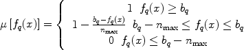 $$\mu \left[ {f_q (x)} \right] = \left\{ {\begin{array}{*{20}c}   {\begin{array}{*{20}c}   1 & {f_q (x) \ge b_q }  \\\end{array}}  \\   {\begin{array}{*{20}c}   {1 - \frac{{b_q  - f_q (x)}}{{n_{\rm{max}} }}} & {b_q  - n_{\rm{max}}  \le f_q (x) \le b_q }  \\\end{array}}  \\   {\begin{array}{*{20}c}   0 & {f_q (x) \le b_q  - n_{\rm{max}} }  \\\end{array}}  \\\end{array}} \right.$$