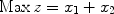 $${\rm Max}\,z = x_1 + x_2$$