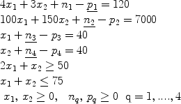 $$\begin{array}{l} 4x_1 + 3x_2 + n_1 - \underline {p_1 } = 120 \\ 100x_1 + 150x_2 + \underline {n_2 } - p_2 = 7000 \\ x_1 + \underline {n_3 } - p_3 = 40 \\ x_2 + \underline {n_4 } - p_4 = 40 \\ 2x_1 + x_2 \ge 50 \\ x_1 + x_2 \le 75 \\ \begin{array}{*{20}c} {x_1 ,\,x_2 \ge 0,} & {\begin{array}{*{20}c} {n_q ,\,p_q \ge 0} & {{\rm{q}} = 1,....,4} \\\end{array}} \\\end{array} \\ \end{array}$$