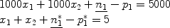 $$\begin{array}{l} 1000x_1 + 1000x_2 + \underline {n_1 } - p_1 = 5000 \\ x_1 + x_2 + \underline {n_1^* } - p_1^* = 5 \\ \end{array}$$