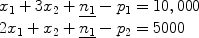 $$\begin{array}{l} x_1 + 3x_2 + \underline {n_1 } - p_1 = 10,000 \\ 2x_1 + x_2 + \underline {n_1 } - p_2 = 5000 \\ \end{array}$$