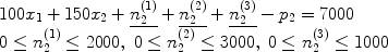 $$\begin{array}{l} 100x_1 + 150x_2 + \underline {n_2^{(1)} } + \underline {n_2^{(2)} } + \underline {n_2^{(3)} } - p_2 = 7000 \\ 0 \le n_2^{(1)} \le 2000,\;0 \le n_2^{(2)} \le 3000,\;0 \le n_2^{(3)} \le 1000 \\ \end{array}$$