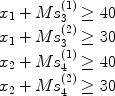 $$\begin{array}{l} x_1 + Ms_3^{(1)} \ge 40 \\ x_1 + Ms_3^{(2)} \ge 30 \\ x_2 + Ms_4^{(1)} \ge 40 \\ x_2 + Ms_4^{(2)} \ge 30 \\ \end{array}$$