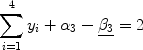 $$\sum\limits_{i = 1}^4 {y_i + \alpha _3 - \underline {\beta _3 } = 2} $$