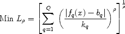 
$$ {\rm Min}\;{{ L}}_{\rho} = \left[ {\sum\limits_{q = 1}^Q {} \left( {\frac{{\left. {\left| {f_q (x) - b_q } \right.} \right|}}{{k_q }}} \right)^\rho } \right]^{\frac{1}{\rho}} $$