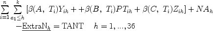 $$\begin{array}{l}\sum\limits_{i = 1}^n {\sum\limits_{a_1 \le h}^k {\left[ {\beta (A,\ T_i )Y_{ih} + + \beta (B,\ T_i )PT_{ih} + \beta (C,\ T_i )Z_{ih} } \right]} } + NA_h \\ \quad \quad - \underline {\rm{ExtraN}_{\it h} } = \rm{TANT}\,\,\,\,\,\,\,{\it h} = 1,...,36 \\ \\ \end{array}$$