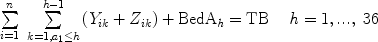 $$\begin{array}{l}\sum\limits_{i = 1}^n \ {\sum\limits_{k = 1,a_1 \le h}^{h - 1} {(Y_{ik} + Z_{ik} } )} + \rm{BedA}_{\it h} = \rm{TB}\,\,\,\,\,\,\,{\it h} = 1,...,\ 36 \\ \\ \end{array}$$