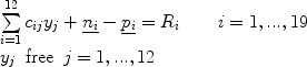 
$$\begin{array}{l} \sum\limits_{i = 1}^{12} {c_{ij} y_j + \underline {n_i } - \underline {p_i } = R_i \,\,\,\,\,\,\,\,\,\,\,\,i = 1,...,19} \\[8pt] y_j\,\,\, {\rm{free}}\,\,\,j = 1,...,12 \\ \end{array}$$