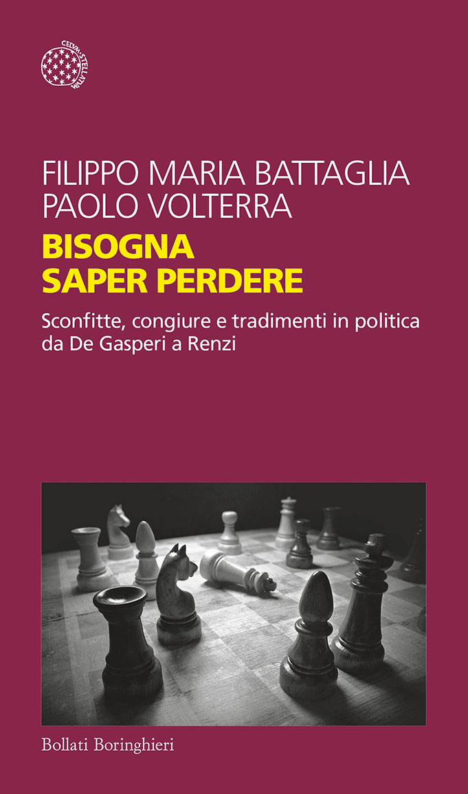 Copertina - Filippo Maria Battaglia e Paolo Volterra: Bisogna saper perdere. Sconfitte, congiure e tradimenti in politica da De Gasperi a Renzi. Edizioni Bollati Boringhieri.