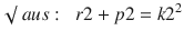 
$$\surd \;aus:\;\;r2 + p2 = k{2^2}$$
