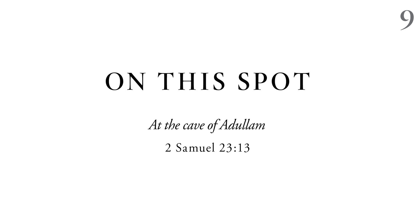 9 On This Spot At the cave of Adullam 2 Samuel 23:13