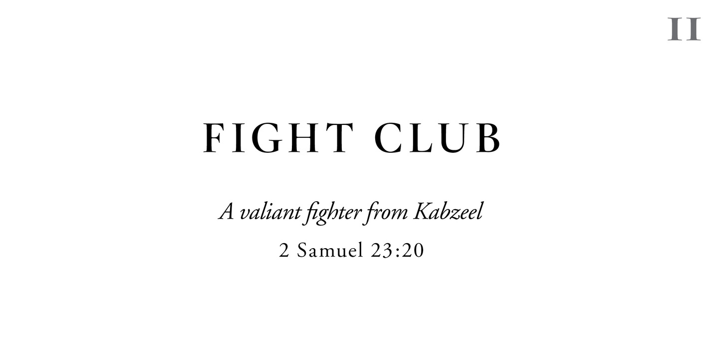 11 Fight Club A valiant fighter from Kabzeel 2 Samuel 23:20