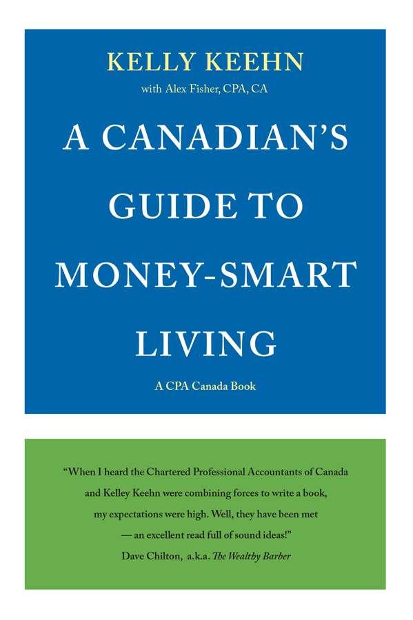 A Canadian’s Guide to Money-Smart Living by Kelly Keehn with Alex Fisher, CPA, CA. A CPA Canada Book published by Cormorant Books. At the bottom is a quote: When I heard the Chartered Professional Accountants of Canada and Kelley Keehn were combining forces to write a book, my expectations were high. Well, they have been met — an excellent read full of sound ideas! by Dave Chilton, a.k.a. The Wealthy Barber.