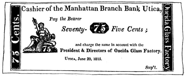 Cashier of the Manhattan Branch Bank Utica, Pay the Bearer Seventy-Five Cents; and charge the same in account with the President & Directors of Oneida Glass Factory. Utica, June 20, 1815. Sup't. FRACTIONAL CURRENCY USED IN UTICA