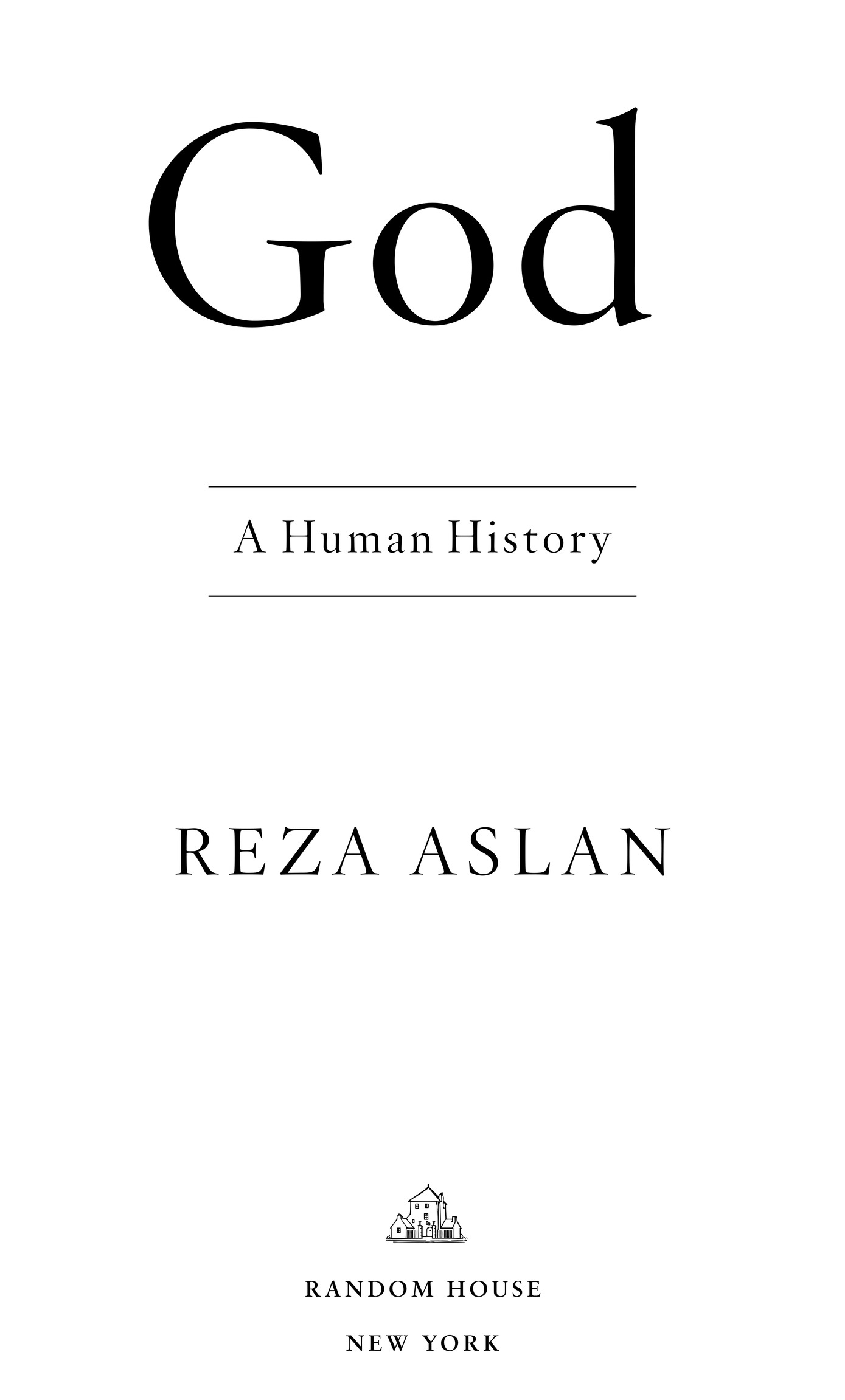 God A Human History REZA ASLAN RANDOM HOUSE NEW YORK