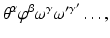 
$$\displaystyle{\theta ^{\alpha }\varphi ^{\beta }\omega ^{\gamma }\omega '^{\gamma '}\ldots,}$$
