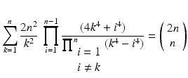 
$$\displaystyle{\sum _{k=1}^{n}\frac{2n^{2}} {k^{2}} \:\prod _{i=1}^{n-1} \frac{(4k^{4} + i^{4})} {\prod _{\begin{array}{c}i=1 \\ i\neq k \end{array}}^{n}(k^{4} - i^{4})} = \left (\begin{array}{c} 2n\\ n\end{array} \right )}$$
