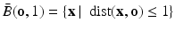 
$$\bar{B}(\mathbf{o},1) =\{ \mathbf{x}\:\vert \:\mbox{ dist}(\mathbf{x},\mathbf{o}) \leq 1\}$$
