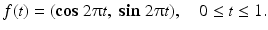 
$$ f(t) = (\mathbf{cos}\;2\uppi t,\;\mathbf{sin}\;2\uppi t),\kern1em 0\le t\le 1. $$
