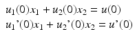 
$$ \begin{array}{l}{u}_1(0){x}_1 + {u}_2(0){x}_2 = u(0) \\ {u}_1\hbox{'}(0){x}_1 + {u}_2\hbox{'}(0){x}_2 = u\hbox{'}(0) \end{array} $$
