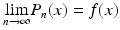 
$$ \underset{n\to \infty }{ \lim }{P}_n(x)=f(x) $$
