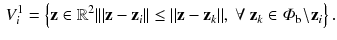 $$\begin{aligned} {V}_{i}^{1} = \left\{ \mathbf {z} \in \mathbb {R}^2 | \Vert \mathbf {z} - \mathbf {z}_{i}\Vert \le \Vert \mathbf {z} - \mathbf {z}_k\Vert ,~ \forall ~\mathbf {z}_k \in \varPhi _{\mathrm b} \! \setminus \! \mathbf {z}_{i} \right\} . \end{aligned}$$