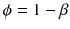 $$\phi = 1 - \beta $$