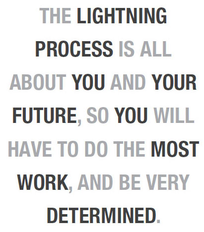 The Lightning Process is all about you and your future, so you will have to do the most work, and be very determined.