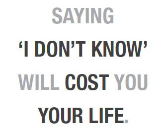 Saying ‘I don’t know’ will cost you your life.